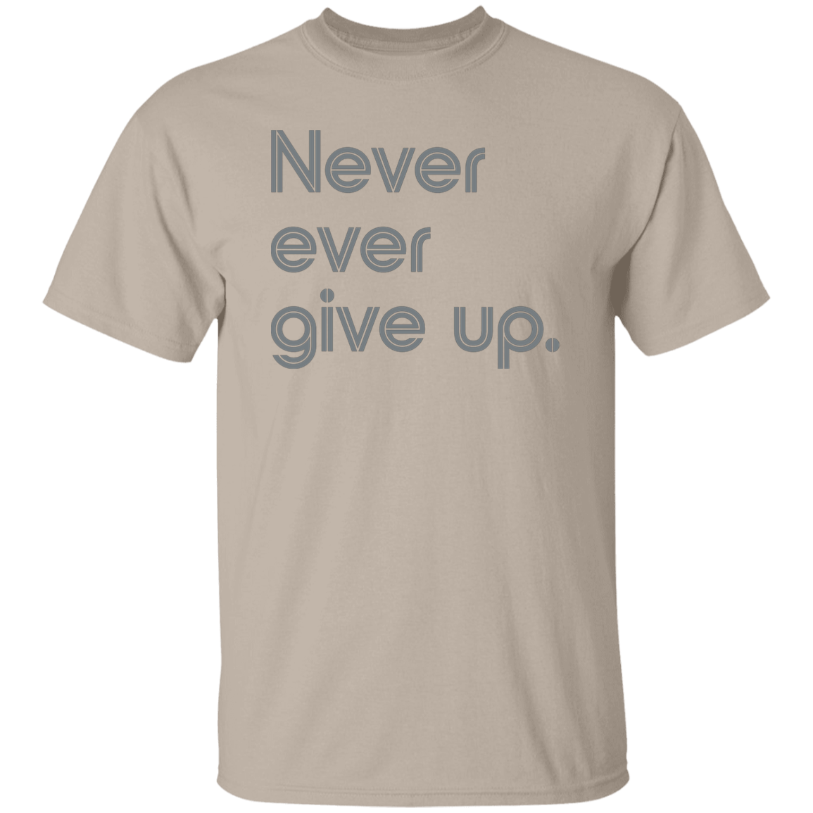 "Never ever give up" Mens T-shirt | BetterSaid.co