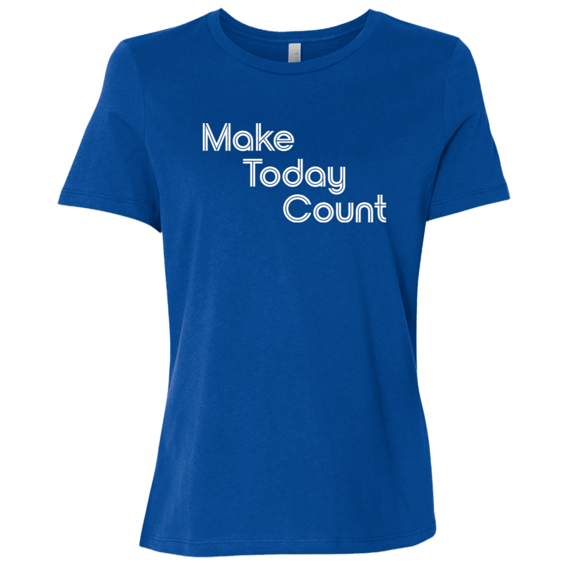 "Make today count." Womens Relaxed T-shirt | BetterSaid.co