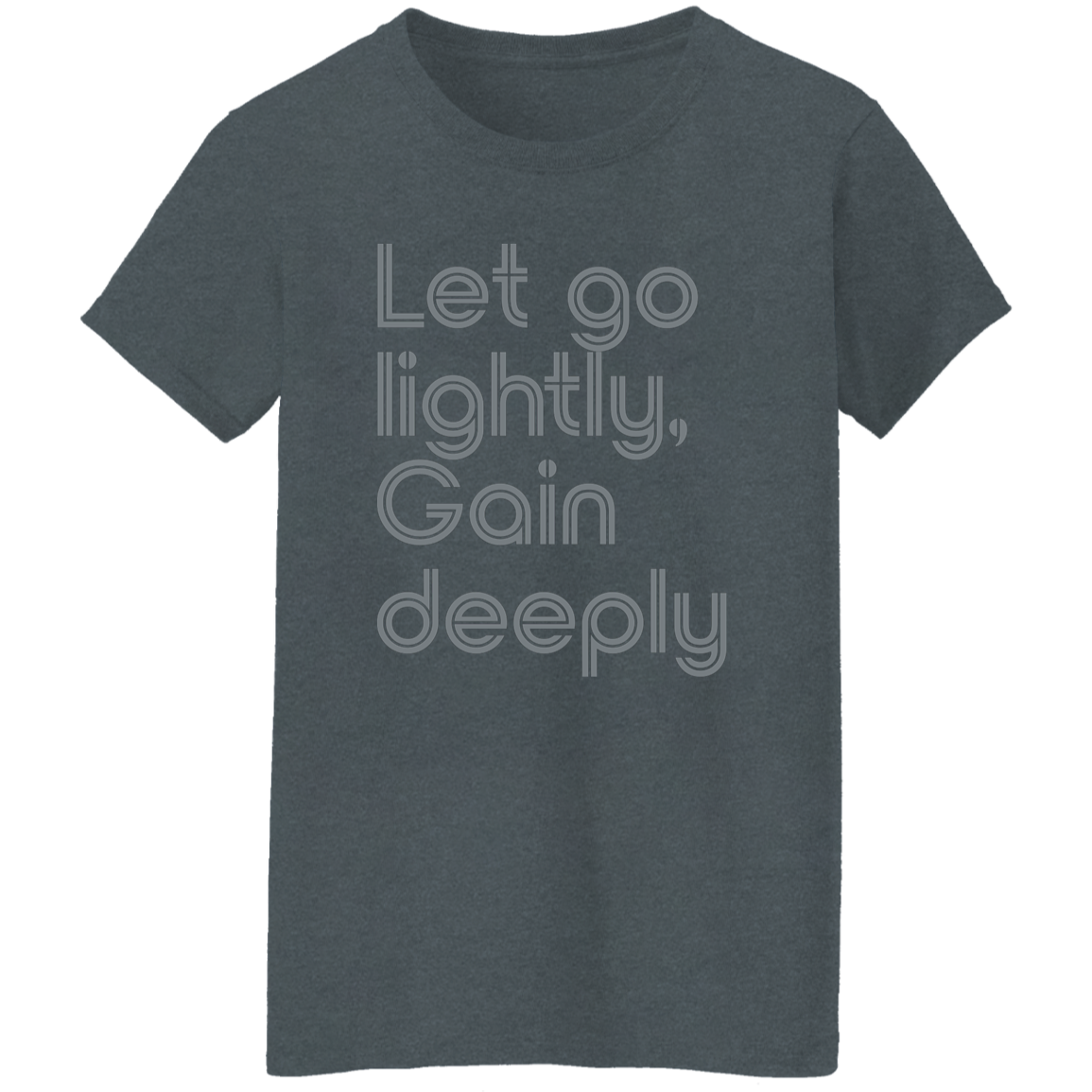 "Let go lightly. Gain Deeply." Womens T-shirt | BetterSaid.co