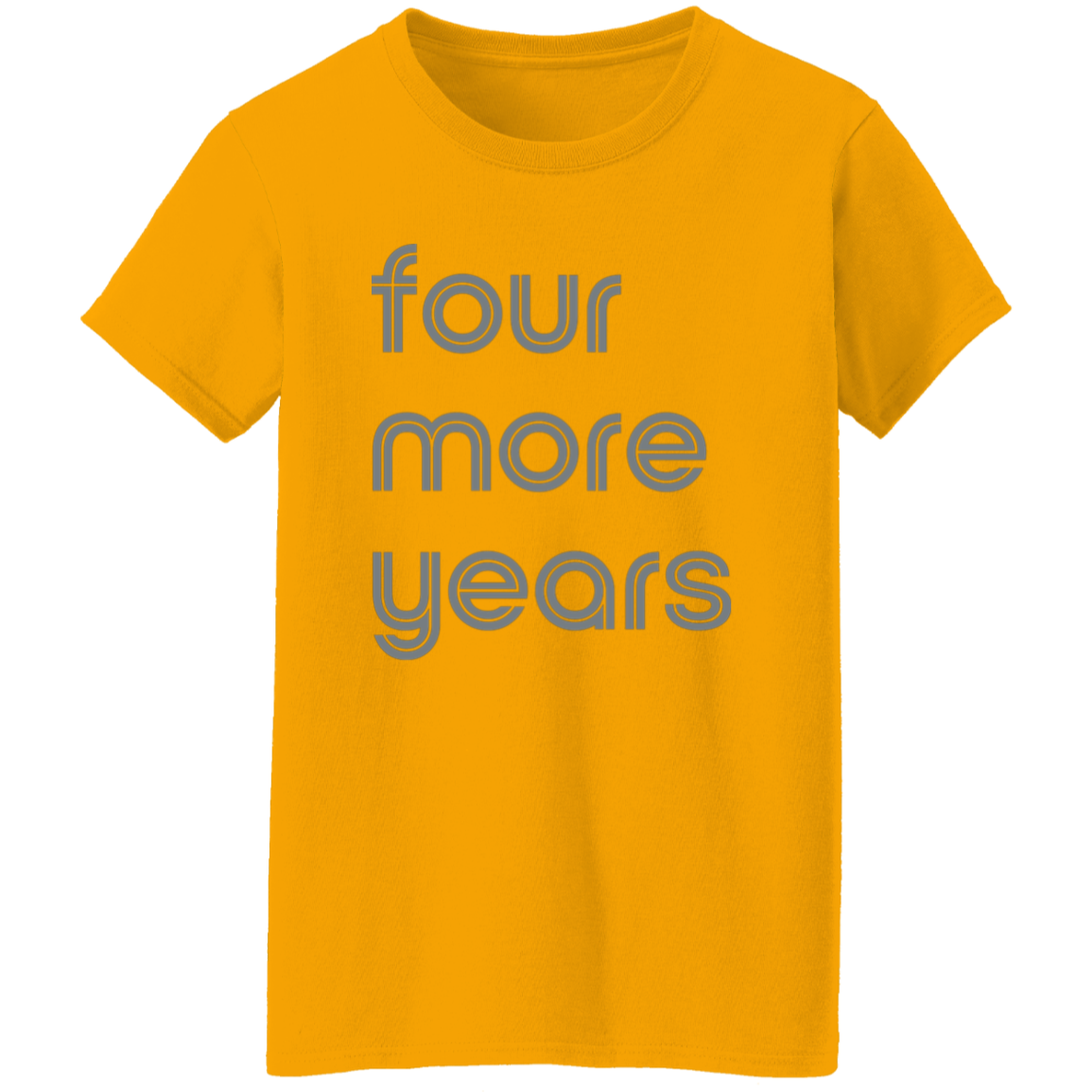 "Four more years" Womens T-shirt | BetterSaid.co