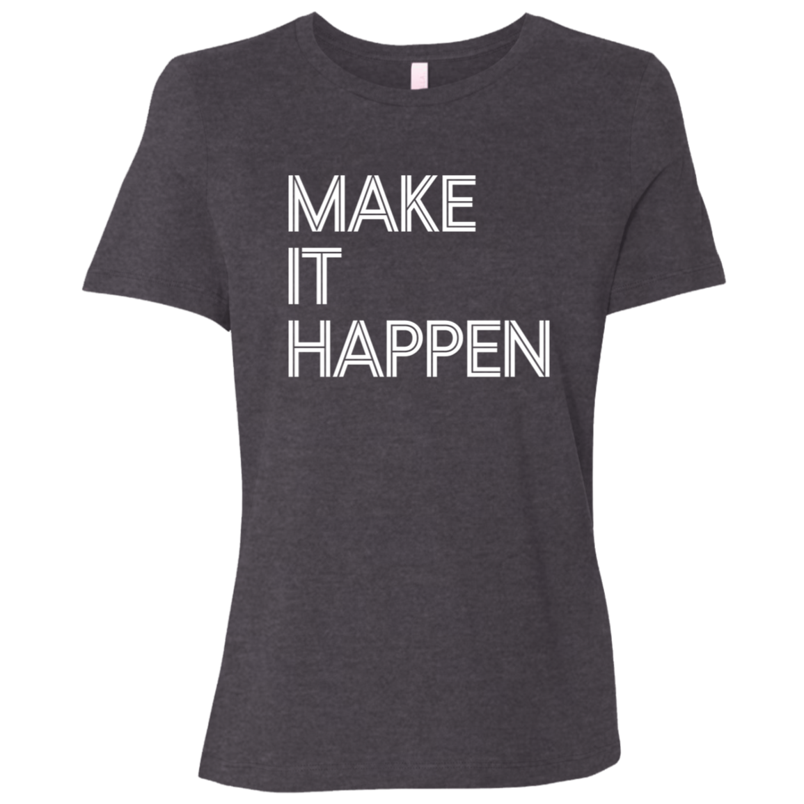 "Make It Happen" Womens Relaxed T-shirt | BetterSaid.co