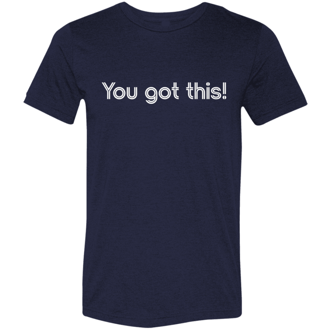 "You got this!" Tri-blend T-shirt | BetterSaid.co