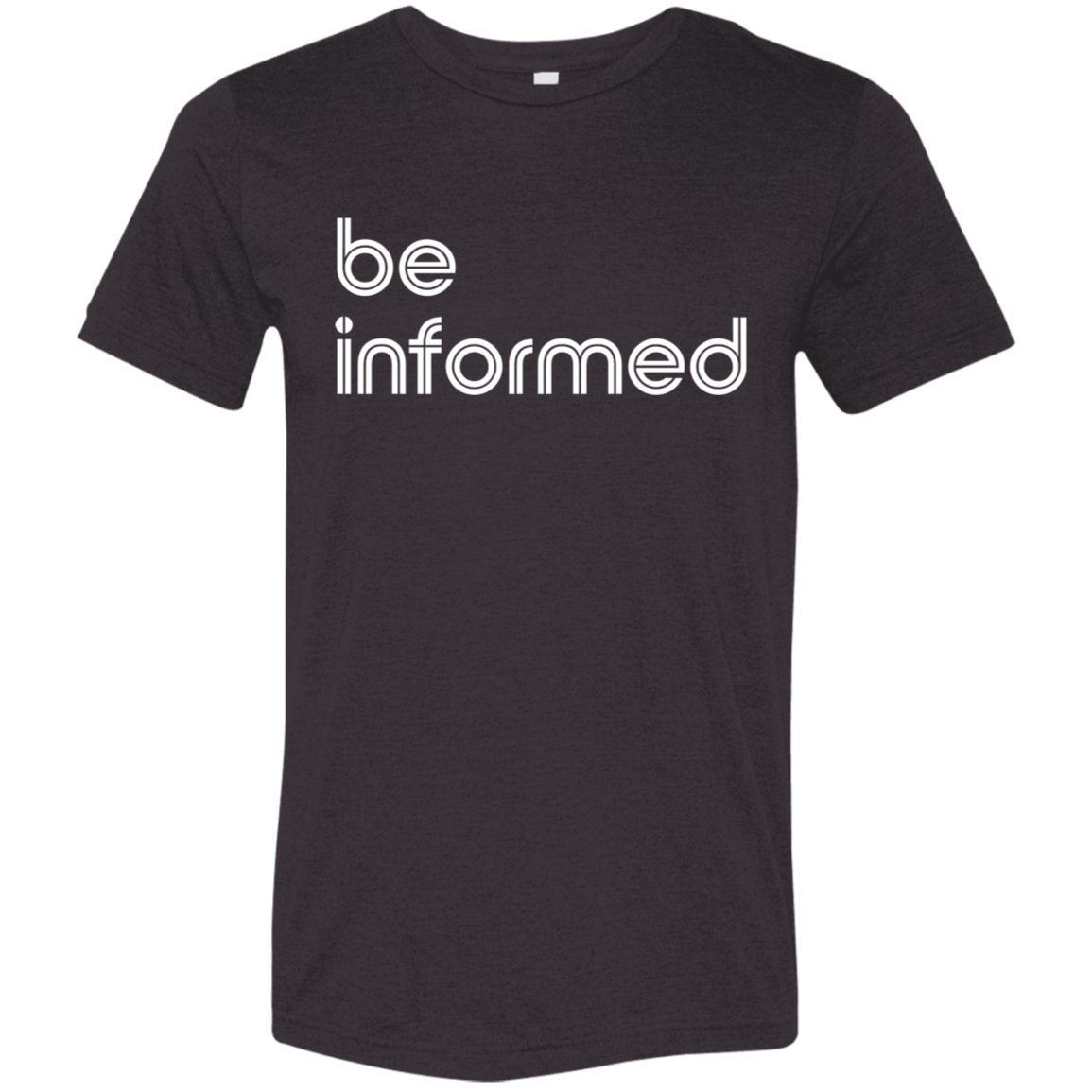 "Be informed" Tri-blend T-shirt | BetterSaid.co
