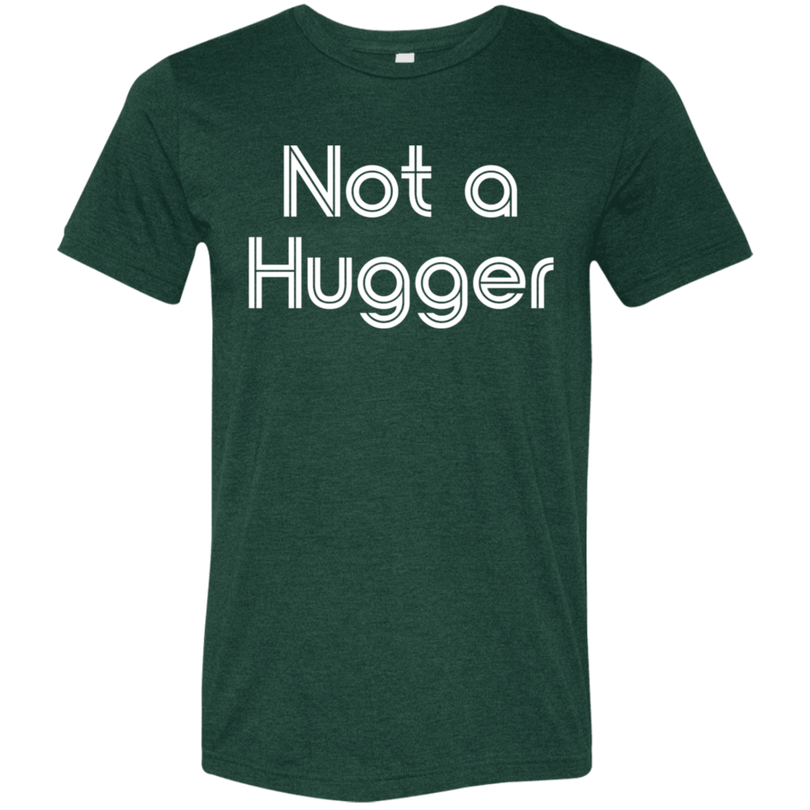 "Not a hugger" Tri-blend T-shirt (white font) | BetterSaid.co