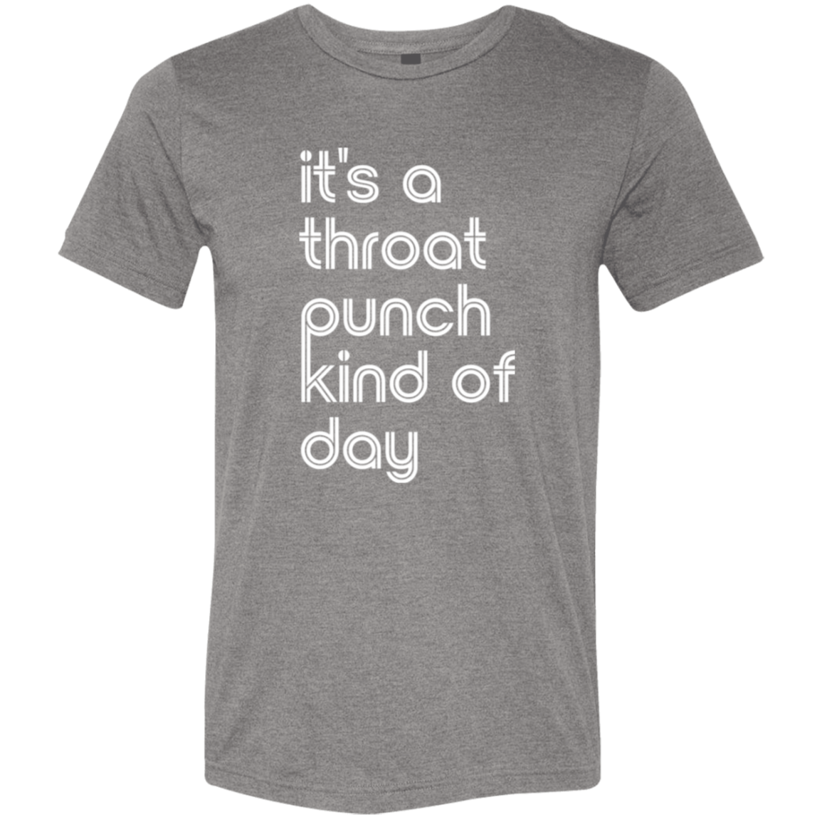 "It's a throat punch kind of day" Tri-blend T-shirt (white font) | BetterSaid.co