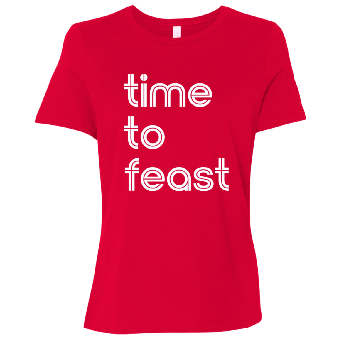 "Time to feast." Womens Relaxed T-shirt | BetterSaid.co