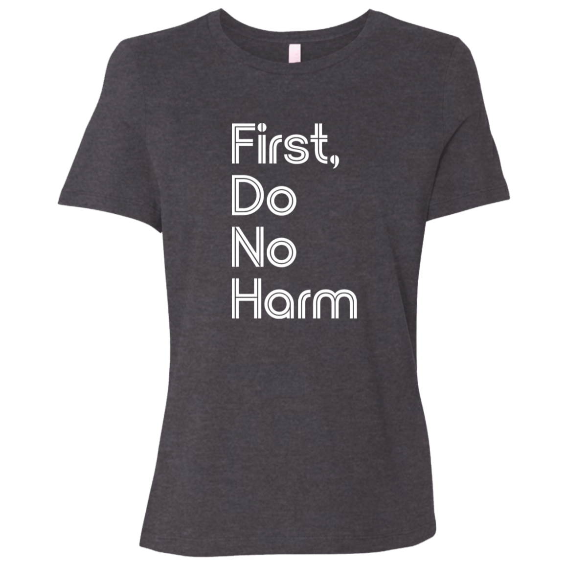 "First, Do No Harm." Womens Relaxed T-shirt | BetterSaid.co