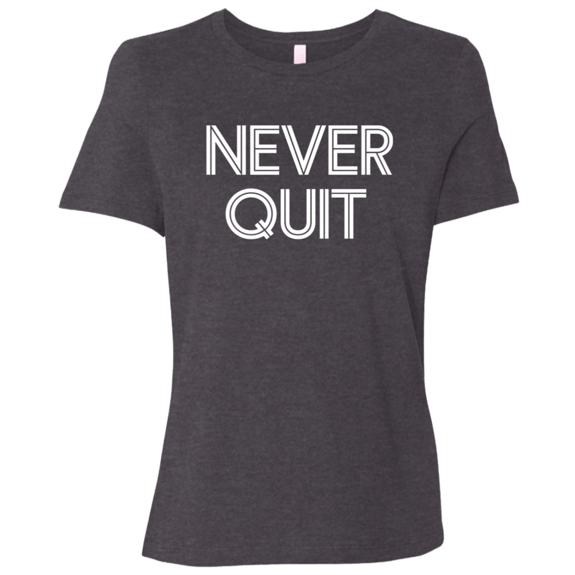 "Never Quit" Womens Relaxed T-shirt | BetterSaid.co