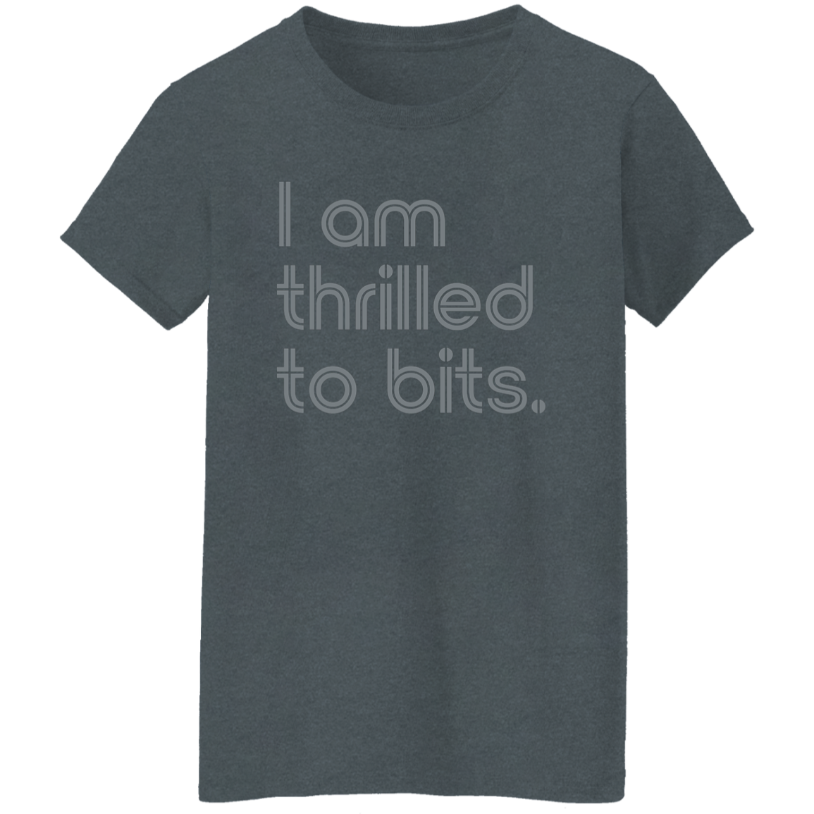 "I'm thrilled to bits." Womens T-shirt | BetterSaid.co