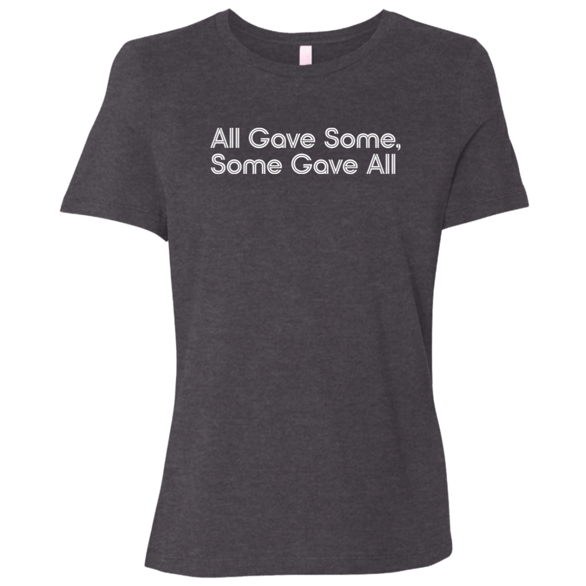"All Gave Some, Some Gave All" Womens Relaxed T-shirt | BetterSaid.co