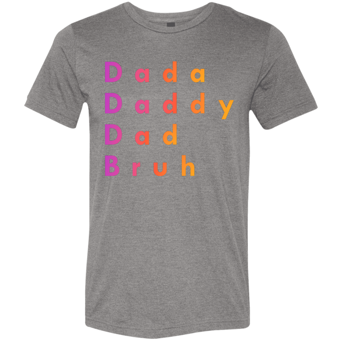 "Dada, Daddy, Dad, Bruh" Tri-blend T-shirt | BetterSaid.co