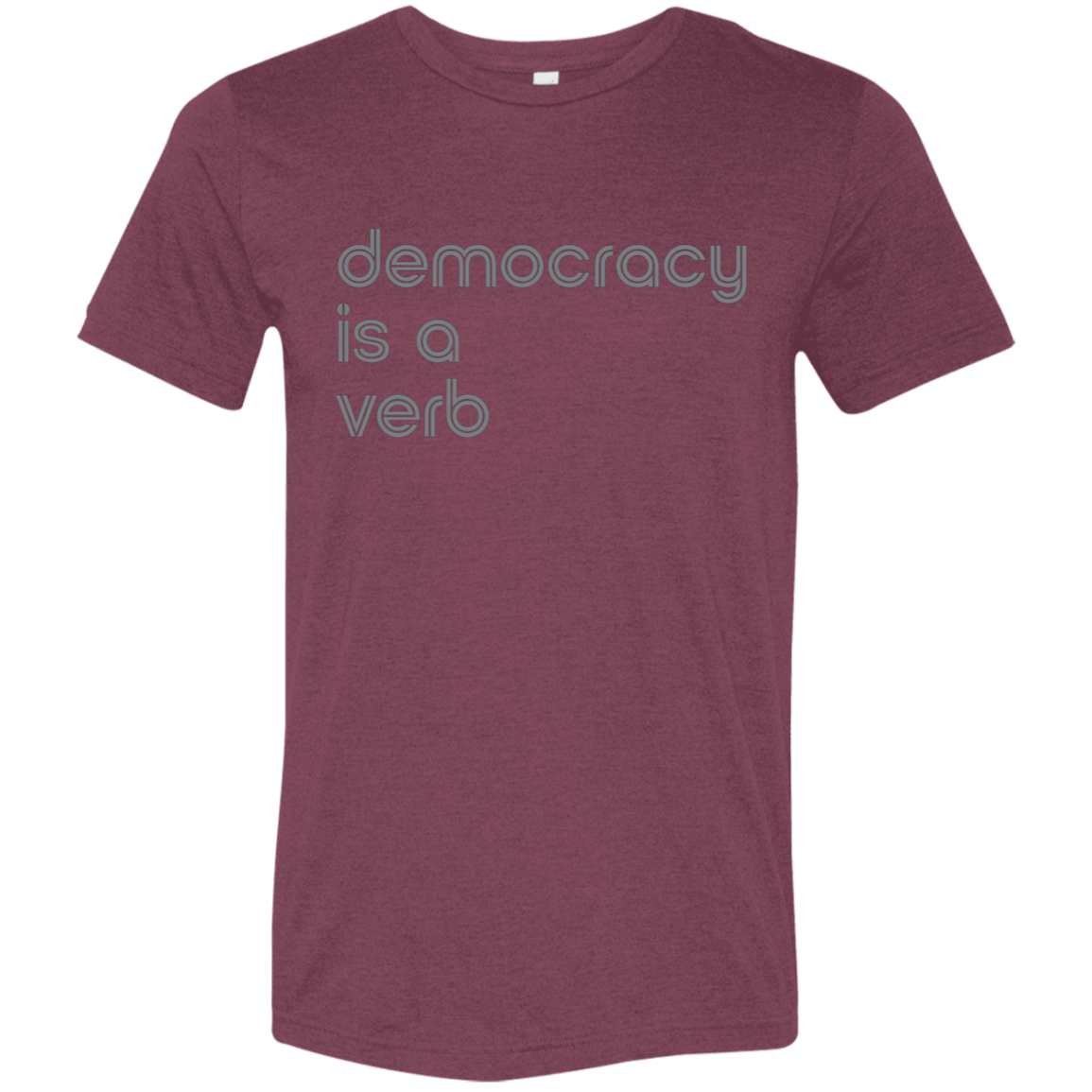 "Democracy is a verb" Tri-blend T-shirt | BetterSaid.co