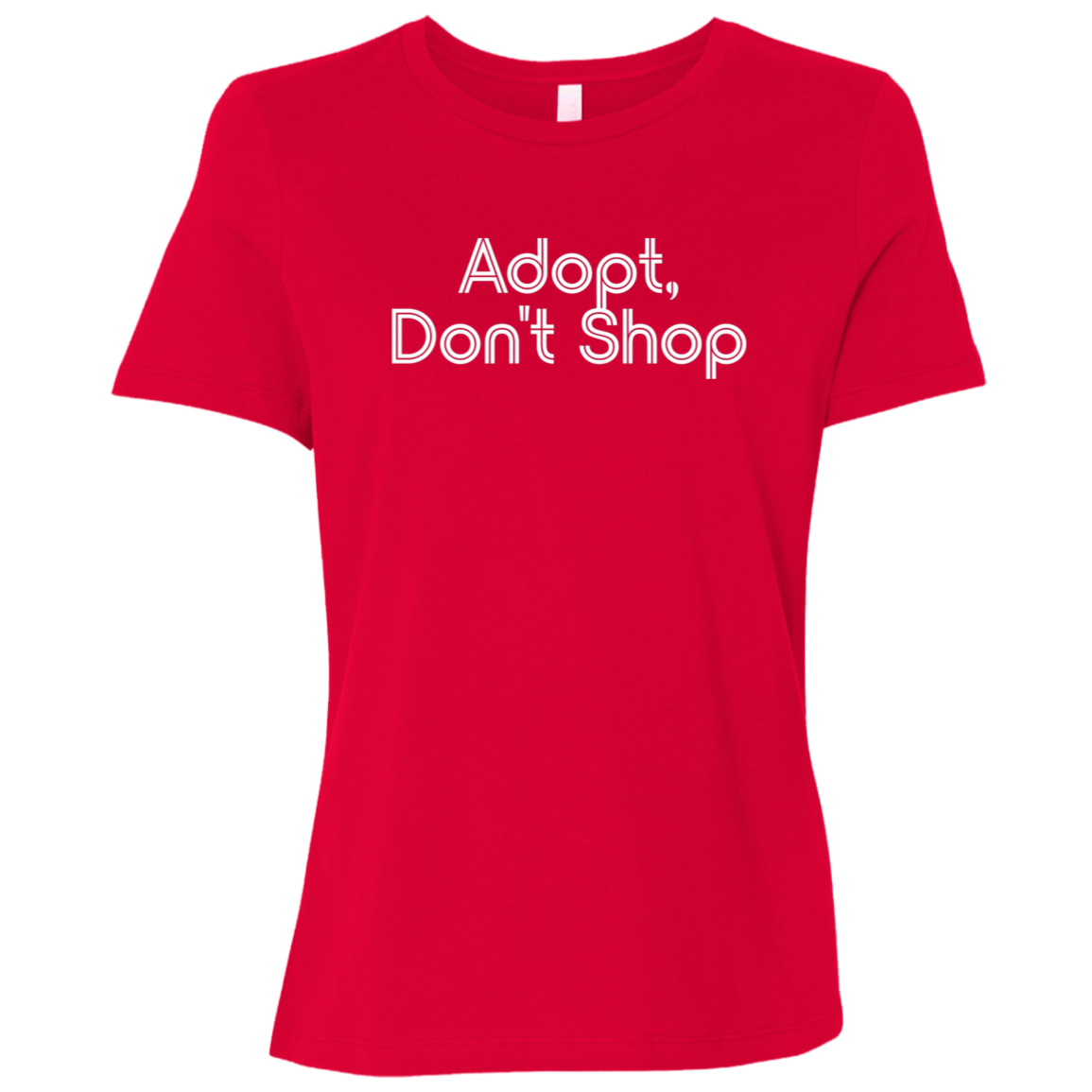"Adopt, don't shop." Womens Relaxed T-shirt | BetterSaid.co