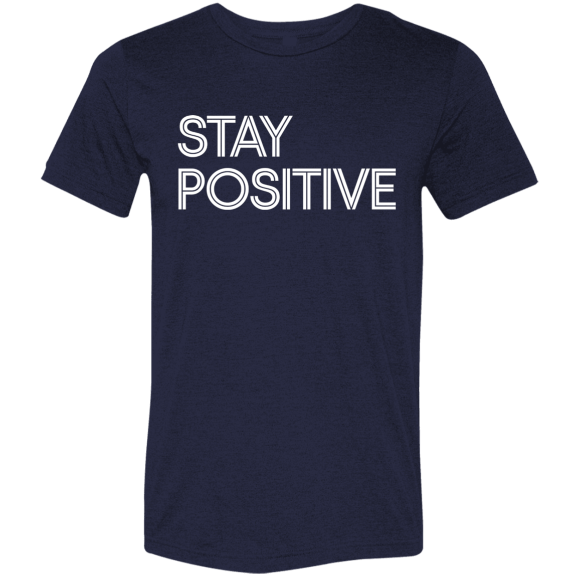 "Stay Positive" Tri-blend T-shirt | BetterSaid.co