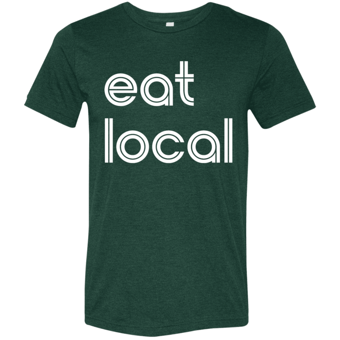"Eat local." Tri-blend T-shirt | BetterSaid.co