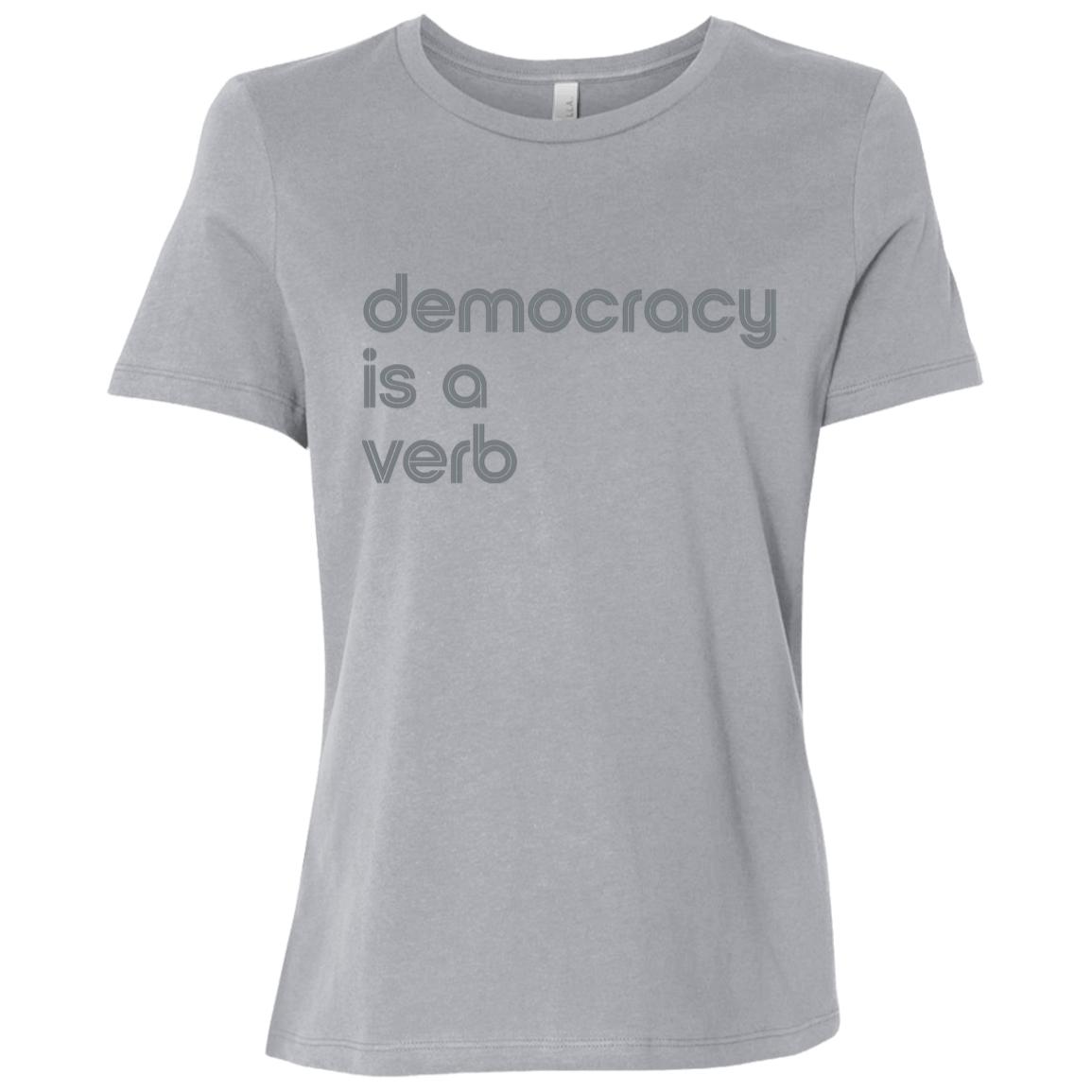"Democracy is a verb" Womens Relaxed T-shirt | BetterSaid.co