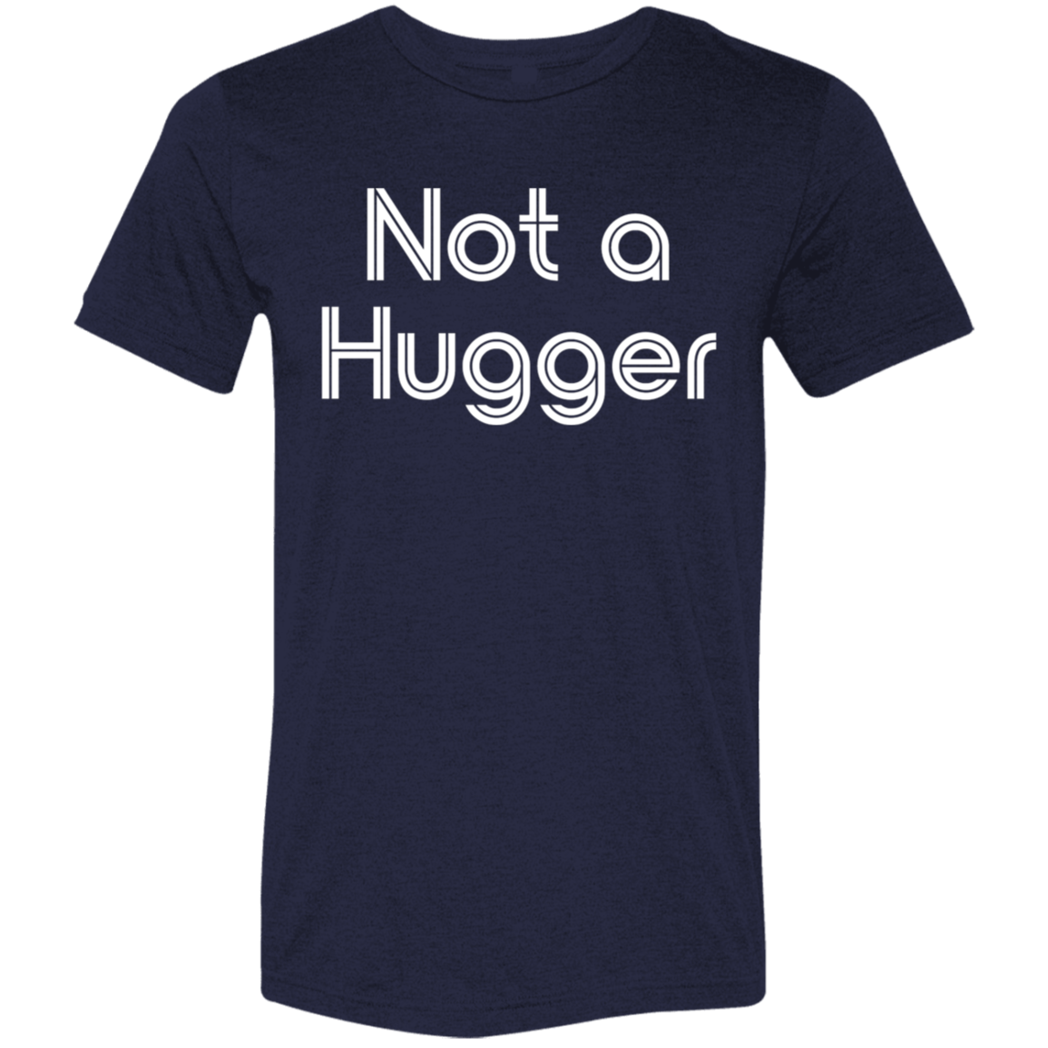 "Not a hugger" Tri-blend T-shirt (white font) | BetterSaid.co