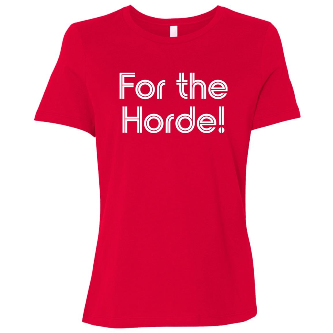 "For the Horde" Womens Relaxed T-shirt | BetterSaid.co