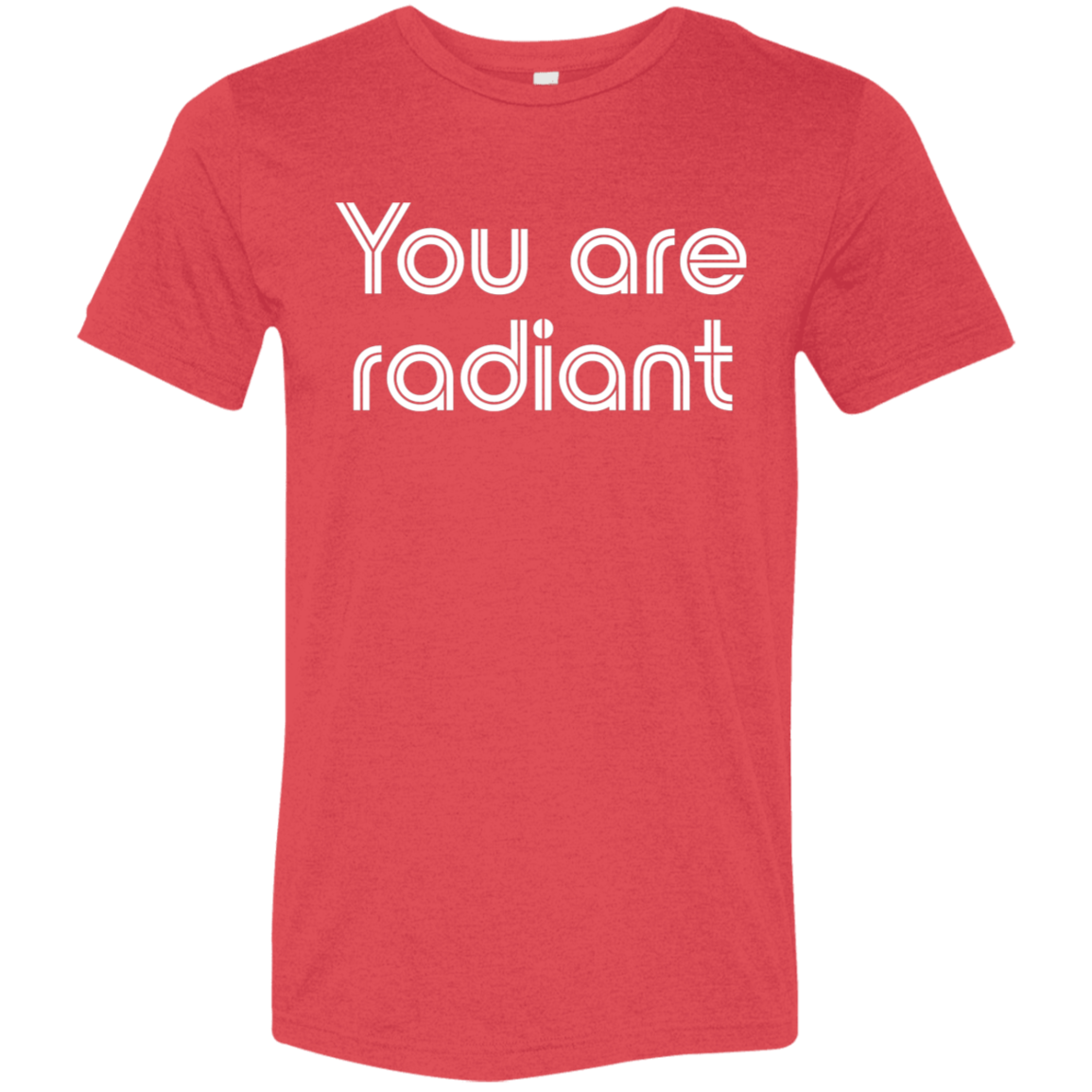 "You're Radiant" Tri-blend T-shirt | BetterSaid.co