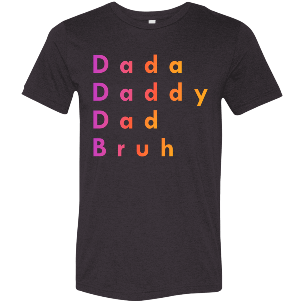 "Dada, Daddy, Dad, Bruh" Tri-blend T-shirt