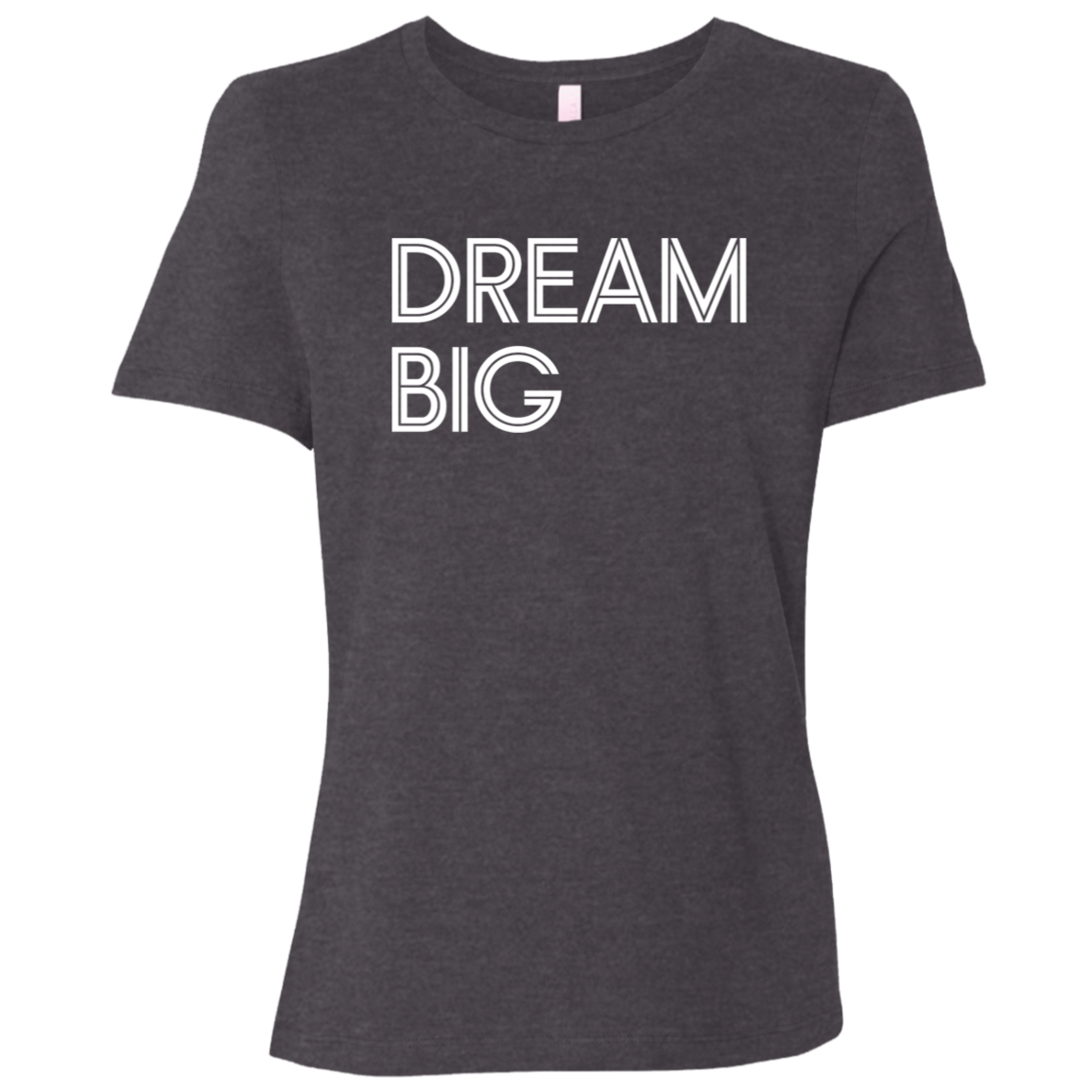 "Dream Big" Womens Relaxed T-shirt | BetterSaid.co
