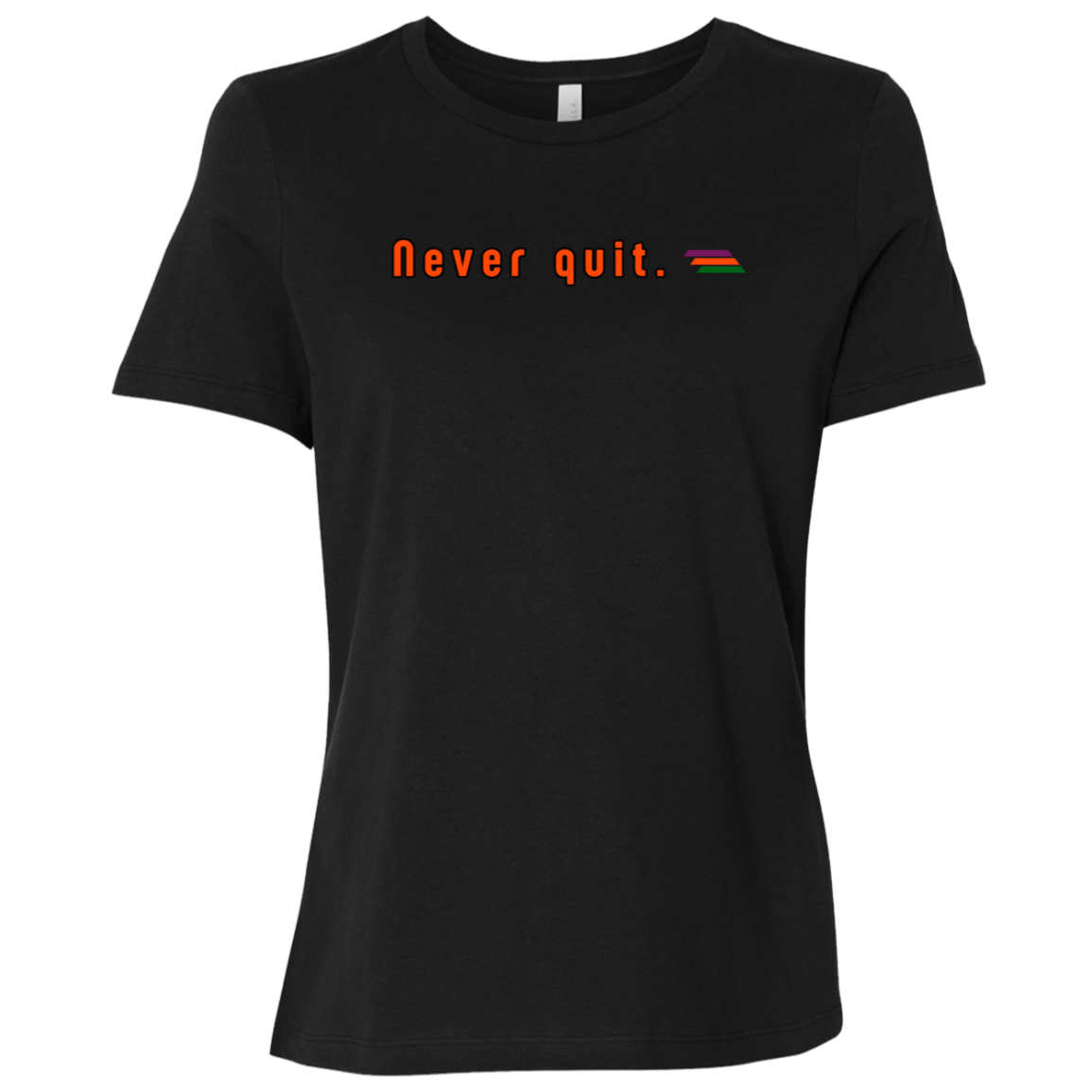"Never quit." Womens Relaxed T-shirt | BetterSaid.co