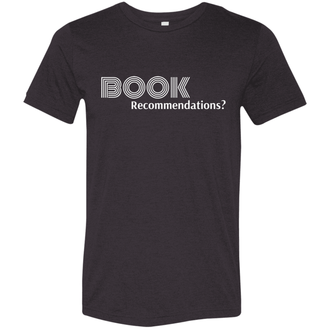 "Book Recommendations" Tri-blend T-shirt (white font) | BetterSaid.co