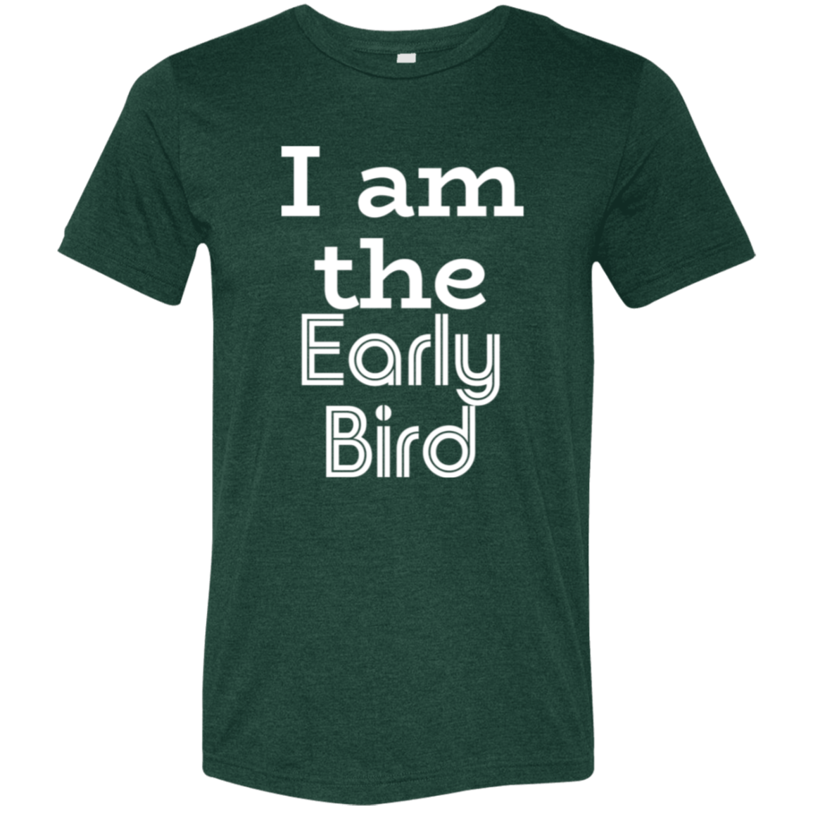 "I am the early bird" Tri-blend T-shirt (white font) | BetterSaid.co