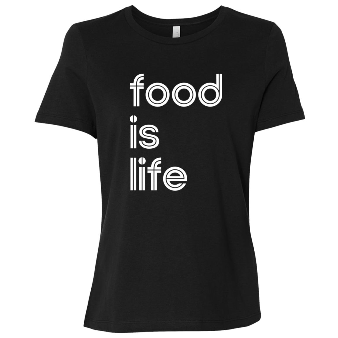 "Food is life." Womens Relaxed T-shirt | BetterSaid.co
