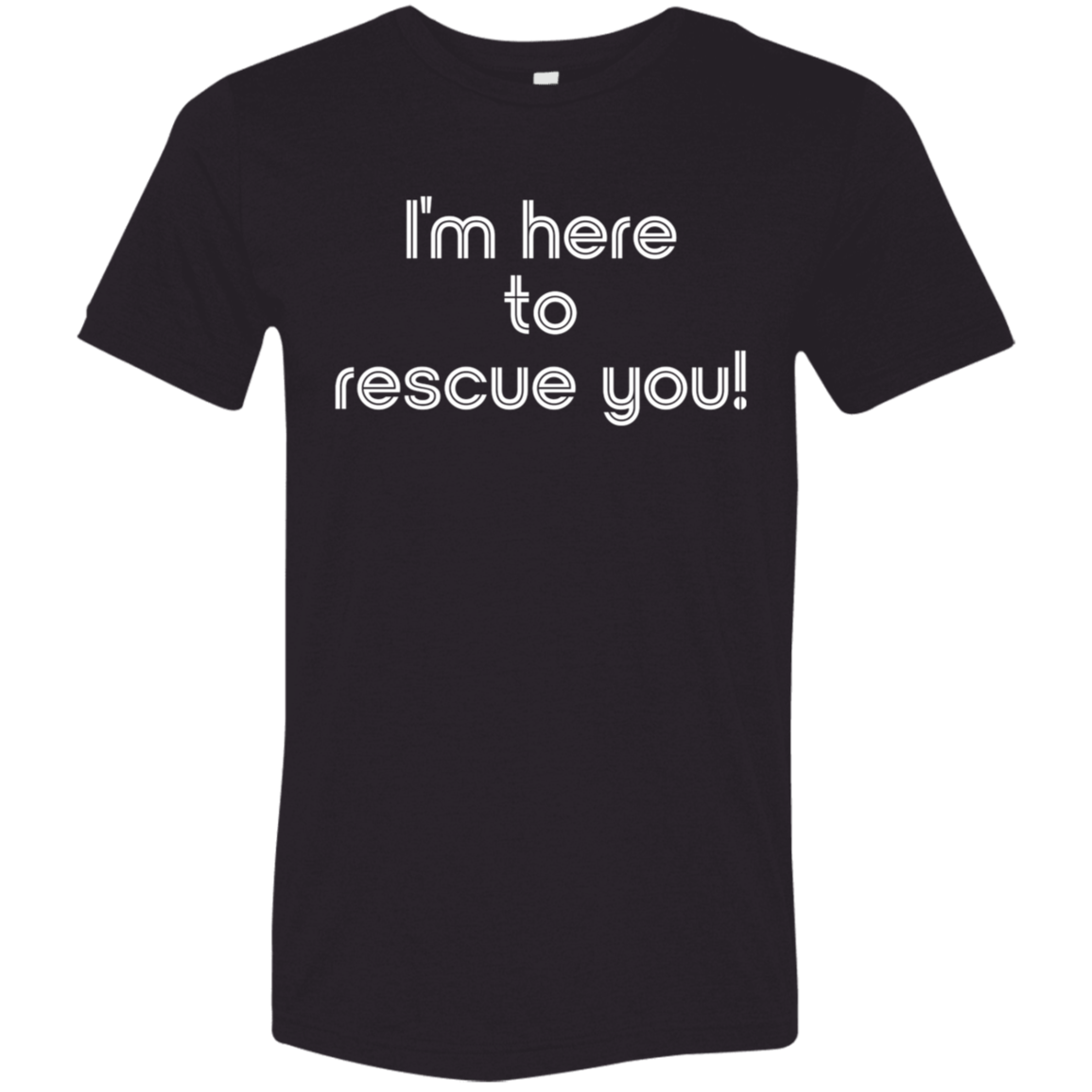 "I'm here to rescue you" Tri-blend T-shirt | BetterSaid.co