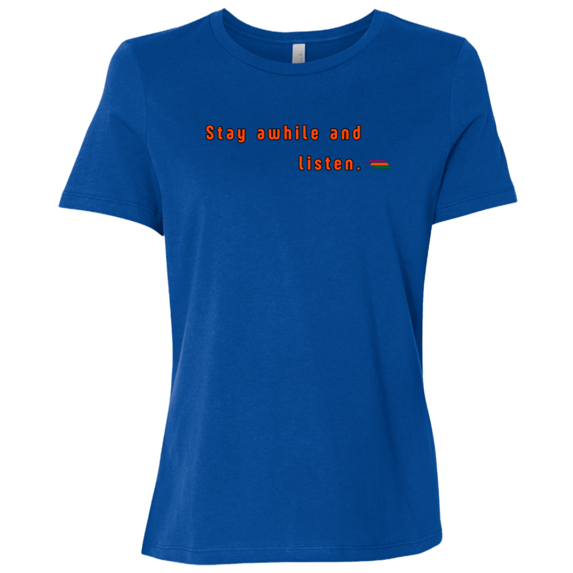 "Stay awhile and listen." Womens T-shirt | BetterSaid.co