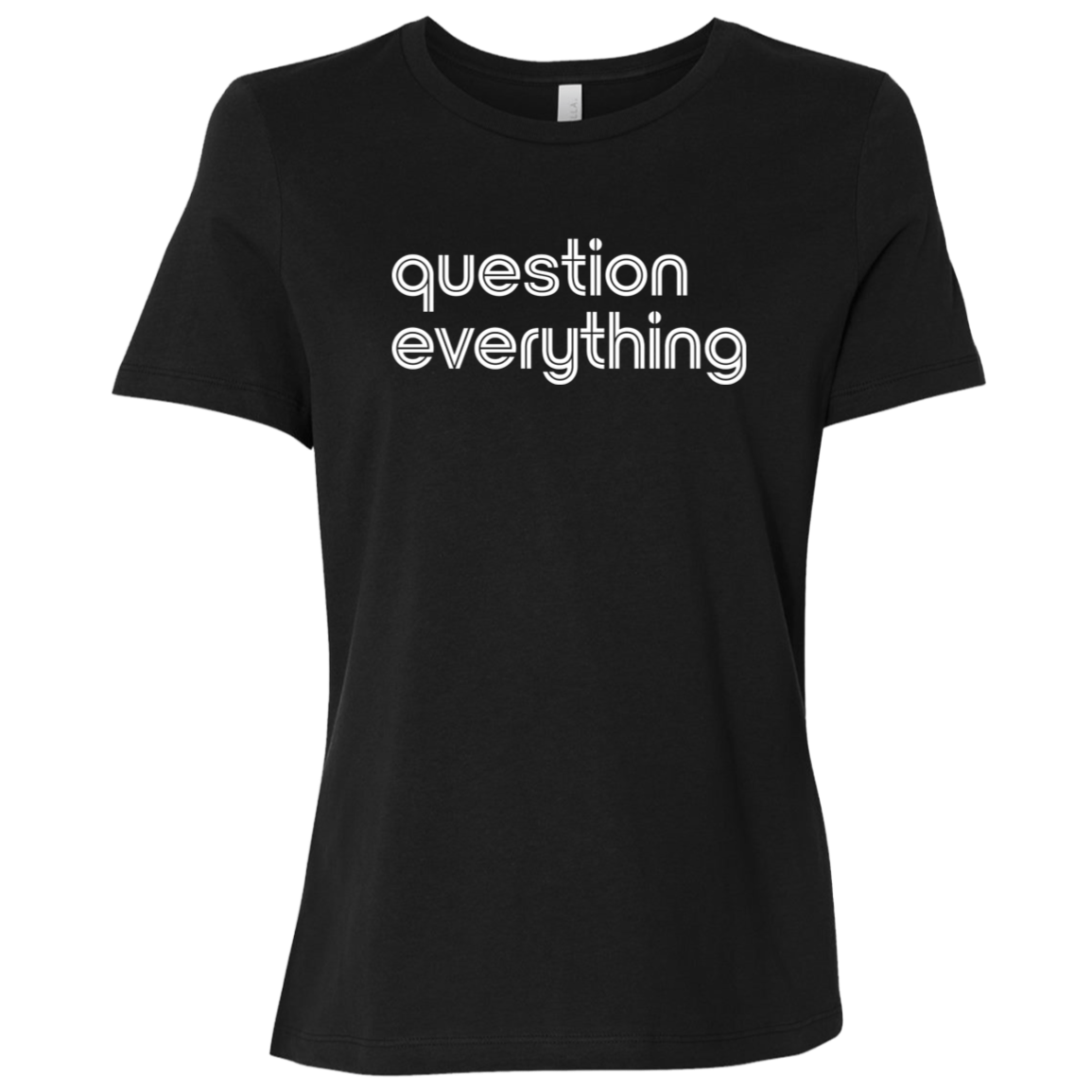 "Question everything." Womens Relaxed T-shirt | BetterSaid.co