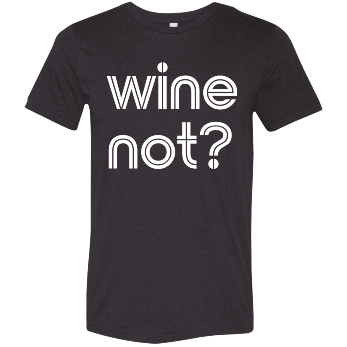 "Wine not?" Tri-blend T-shirt | BetterSaid.co