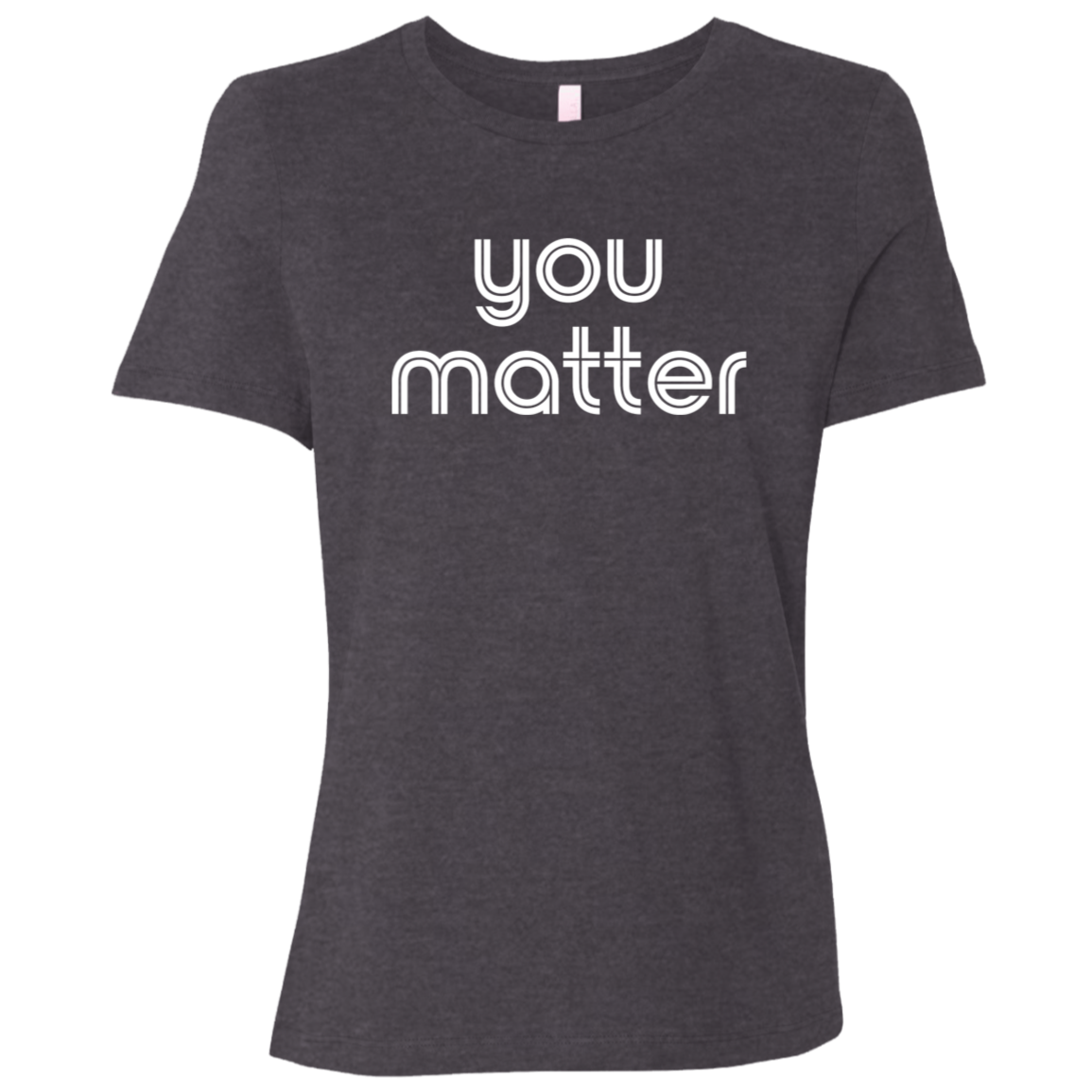 "You matter." Womens Relaxed T-shirt | BetterSaid.co