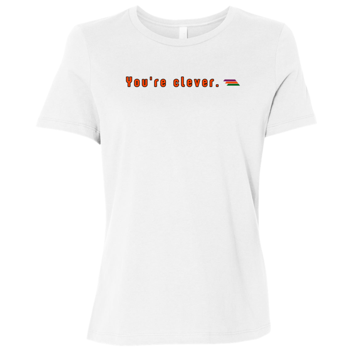 "You're clever." Womens Relaxed T-shirt | BetterSaid.co