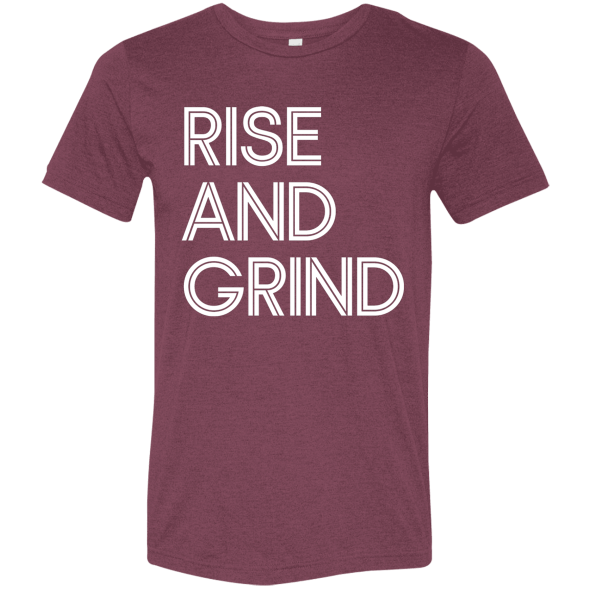 "Rise And Grind" Tri-blend T-shirt (white font) | BetterSaid.co
