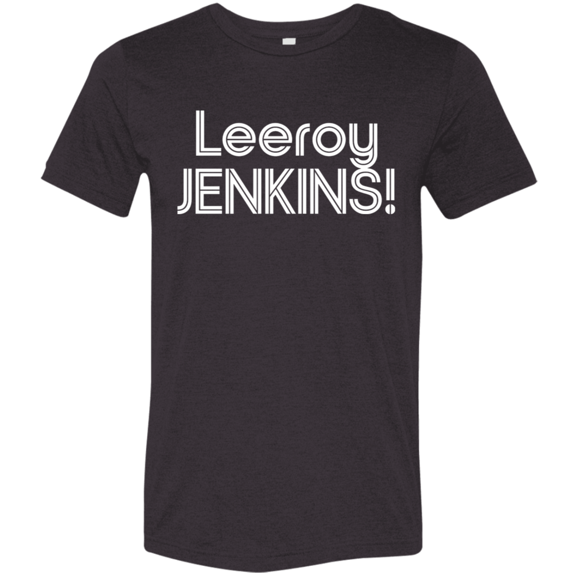 "Leeroy! JENKINS!" Tri-blend T-shirt | BetterSaid.co