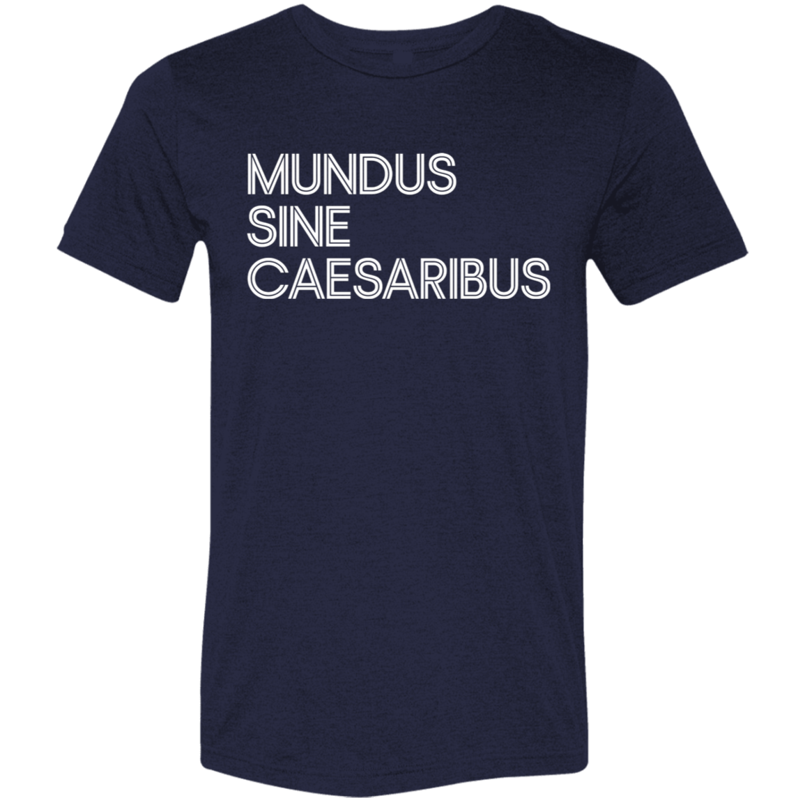 "Mundus Sine Caesaribus" Tri-blend T-shirt | BetterSaid.co