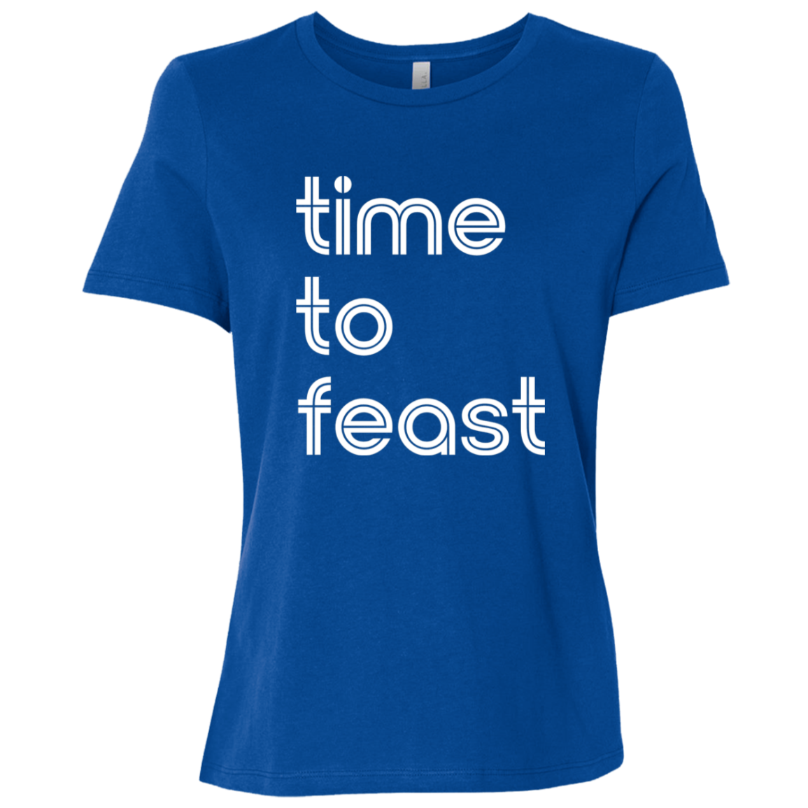 "Time to feast." Womens Relaxed T-shirt | BetterSaid.co