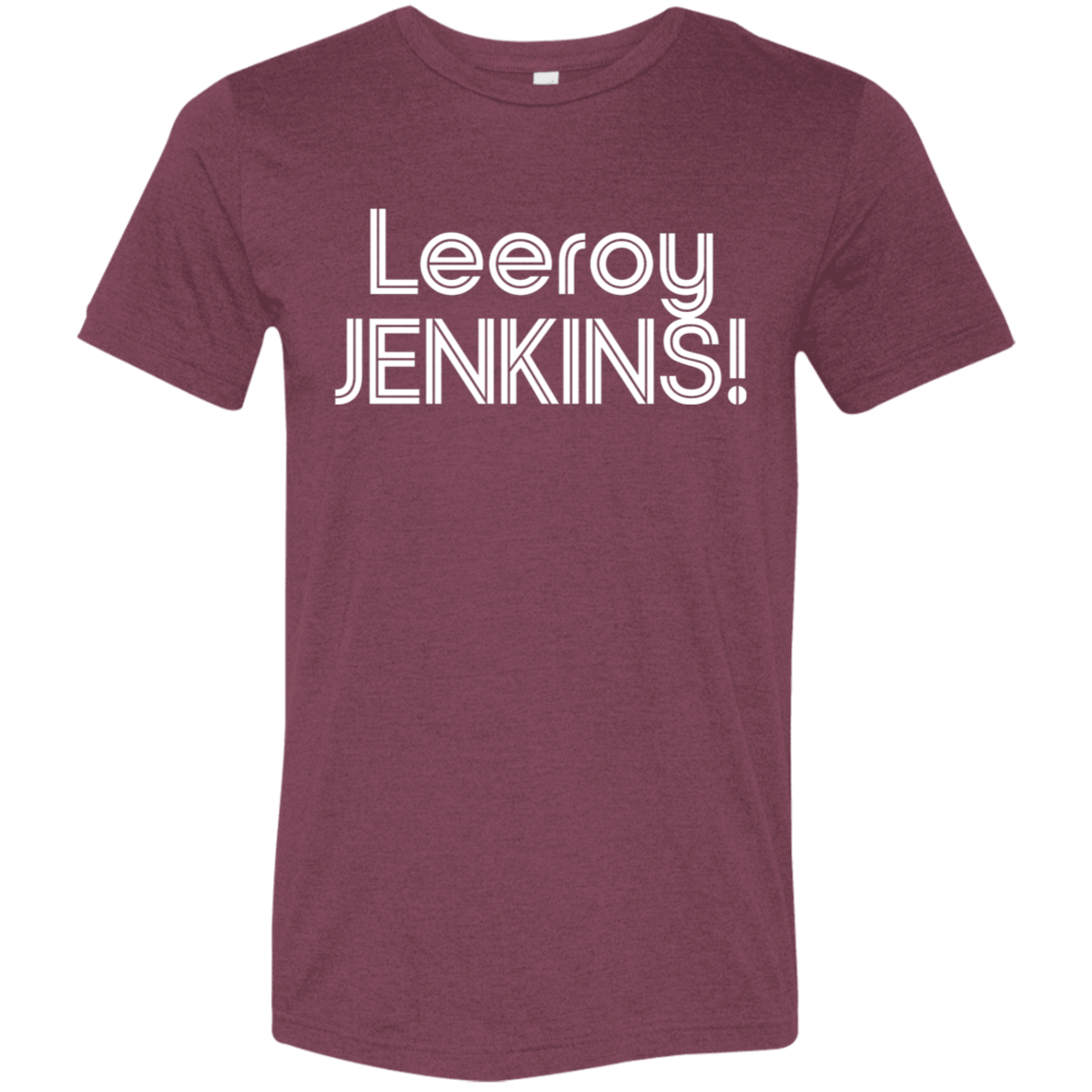 "Leeroy! JENKINS!" Tri-blend T-shirt | BetterSaid.co