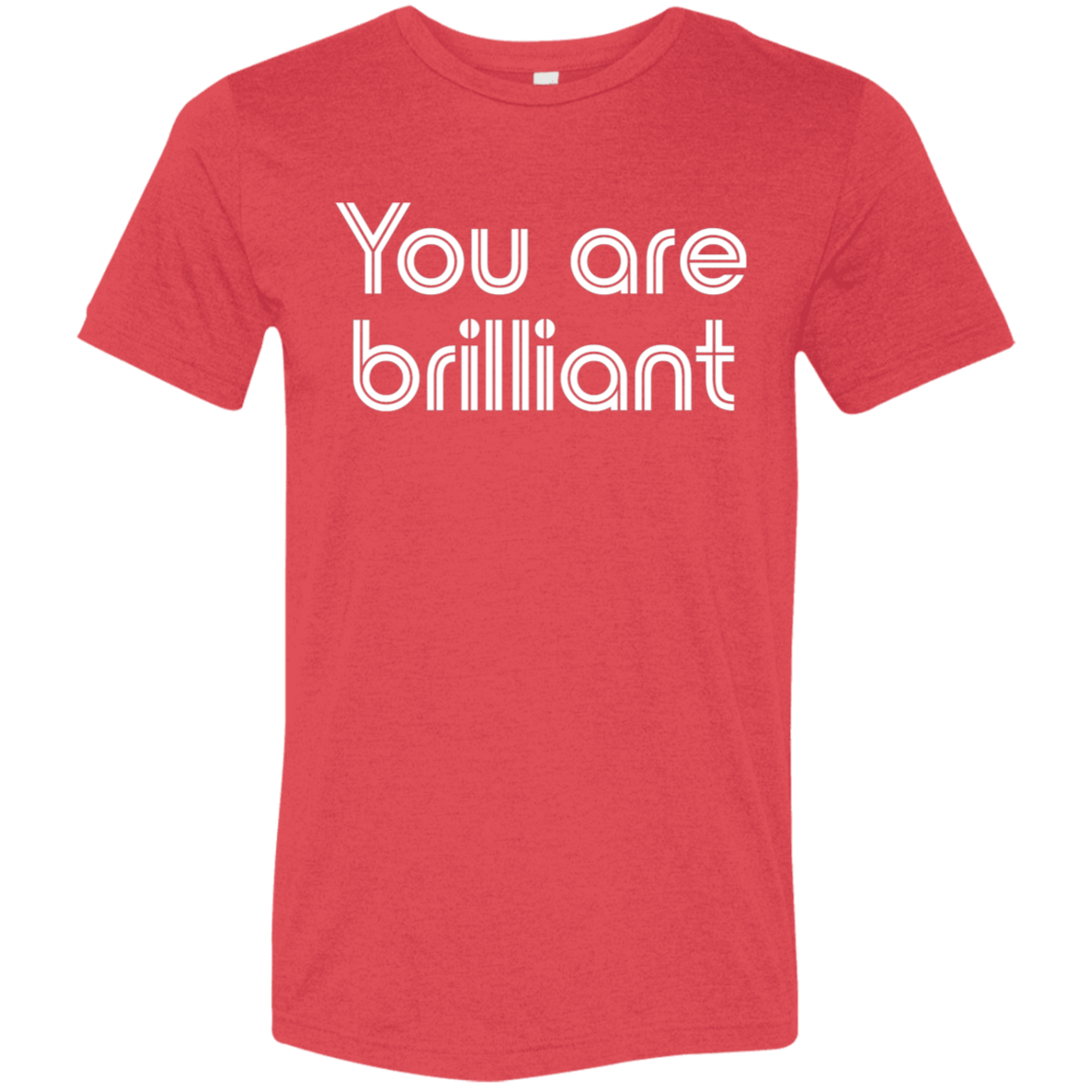 "You're Brilliant" Tri-blend T-shirt | BetterSaid.co