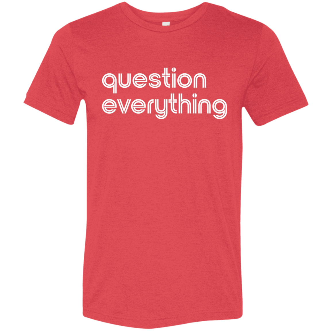 "Question everything." Tri-blend T-shirt | BetterSaid.co