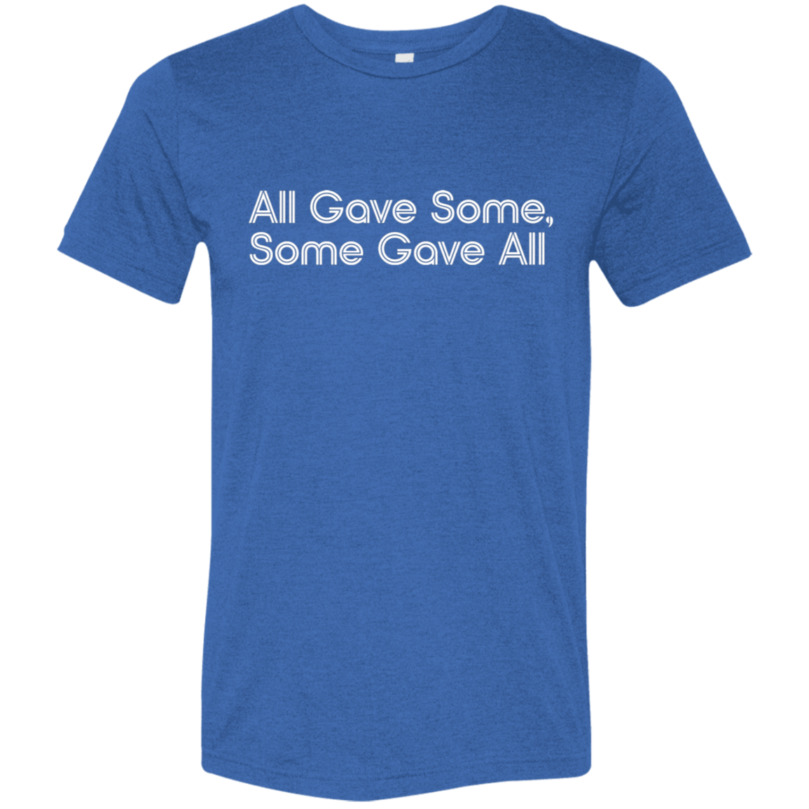 "All Gave Some, Some Gave All" Tri-blend T-shirt (white font) | BetterSaid.co