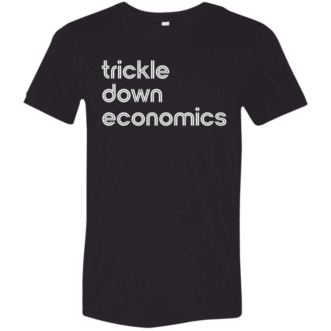 "Trickle-down economics." Tri-blend T-shirt | BetterSaid.co