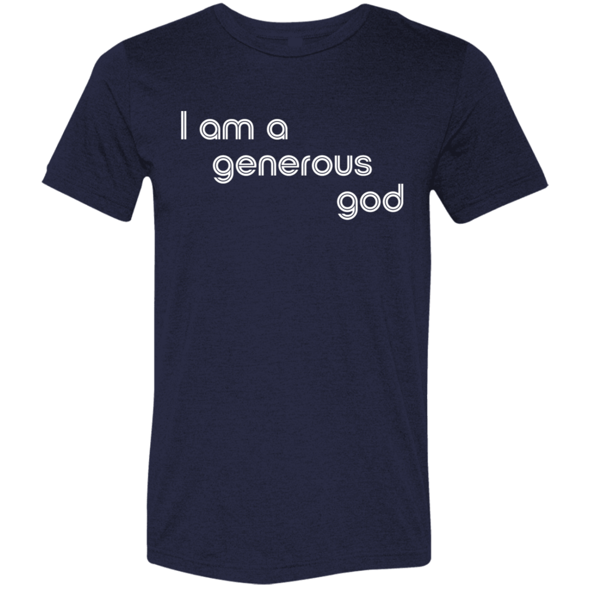 "I am a generous god" Tri-blend T-shirt | BetterSaid.co
