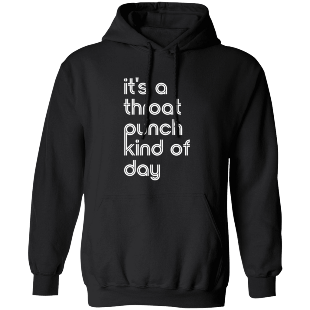 "It's a throat punch kind of day" Pullover Hoodie | BetterSaid.co