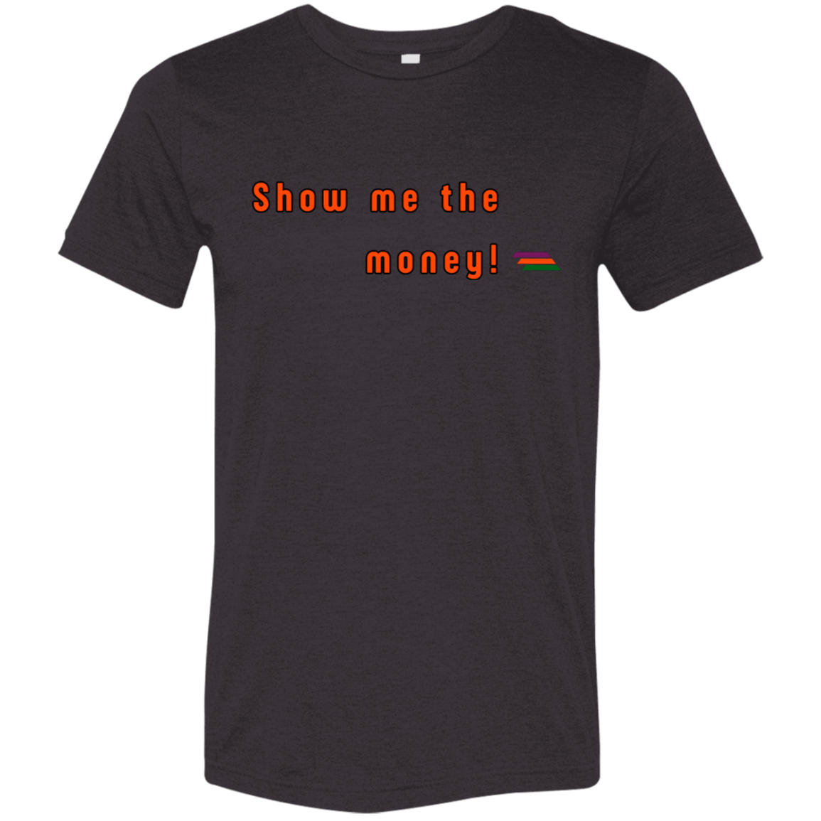 "Show me the money" Tri-blend T-shirt | BetterSaid.co