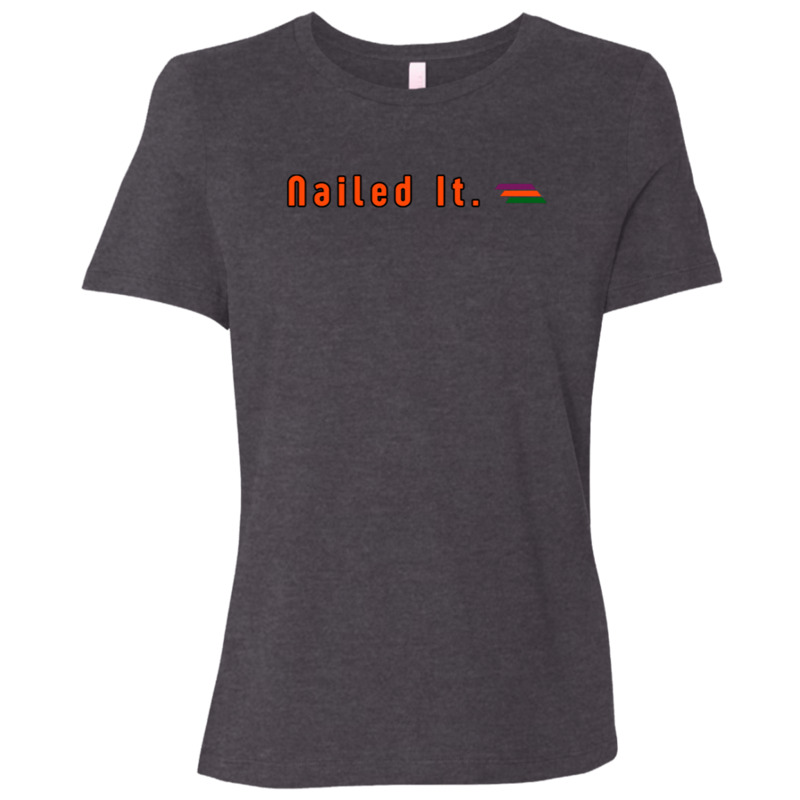 "Nailed It." Womens Relaxed T-shirt | BetterSaid.co