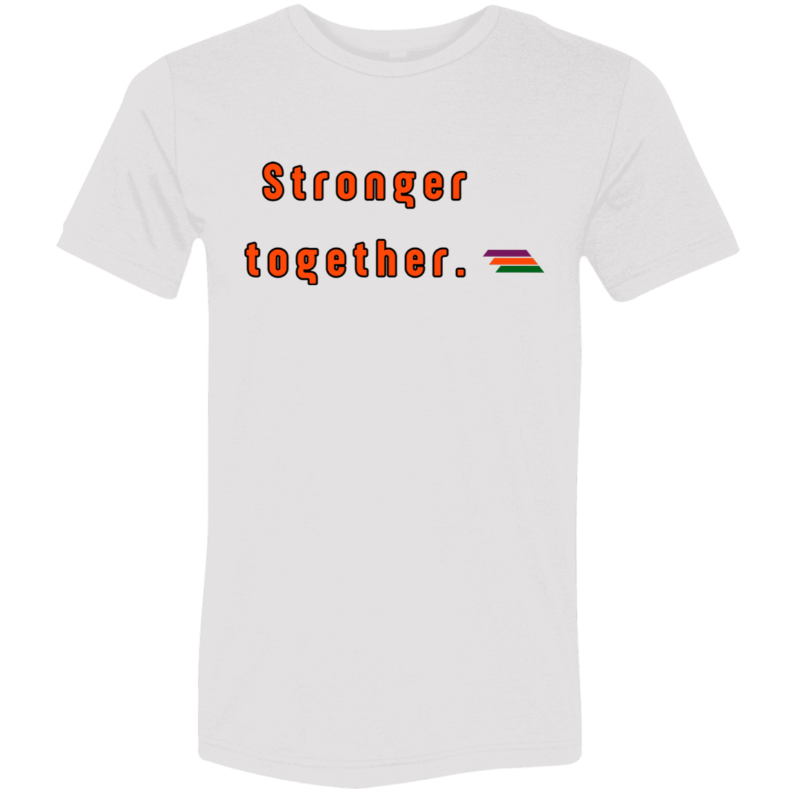 "Stronger together." Tri-blend T-shirt | BetterSaid.co