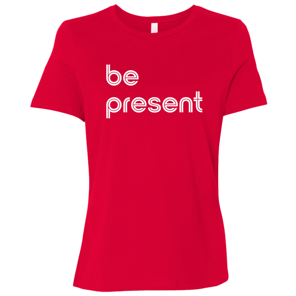 "Be present." Womens Relaxed T-shirt | BetterSaid.co